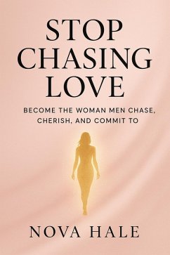 Stop Chasing Love: Become the Woman Men Chase, Cherish, and Commit To (eBook, ePUB) - Hale, Nova Stop Chasing Love: Become the Woman Men Chase, Cherish, and Commit To (eBook, ePUB) - Hale, Nova