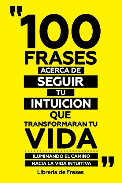 100 Frases Acerca De Seguir Tu Intuicion Que Transformaran Tu Vida (eBook, ePUB) 100 Frases Acerca De Seguir Tu Intuicion Que Transformaran Tu Vida (eBook, ePUB)