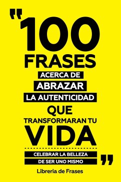 Cover 100 Frases Acerca De Abrazar La Autenticidad Que Transformaran Tu Vida (eBook, ePUB)