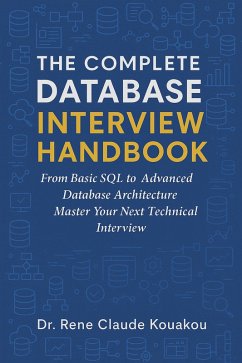 The Complete Database Interview Handbook: 100 Essential Questions Every Developer Must Know (eBook, ePUB) - Kouakou, Rene Claude