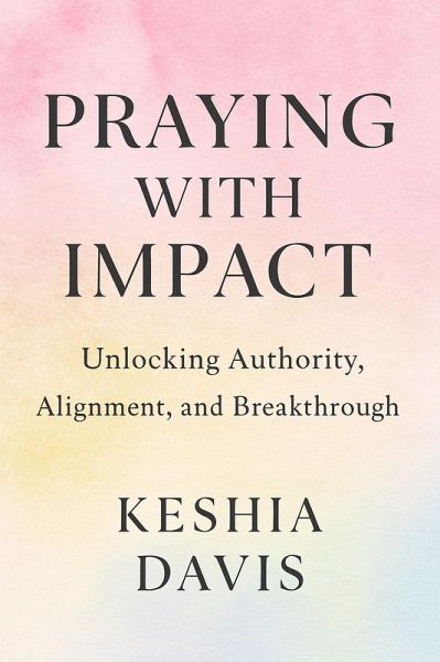 Praying With Impact: Unlocking Authority, Alignment, and Breakthrough (eBook, ePUB)