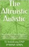 The Altruistic Autistic: Navigating the Autism Spectrum: A Journey Through the Mind, Heart and World of People with Autism (eBook, ePUB)