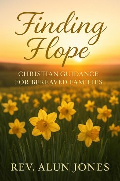 Finding Hope: Christian Guidance For Bereaved Families (Sunrise to Renewal, #3) (eBook, ePUB) - Jones, Alun