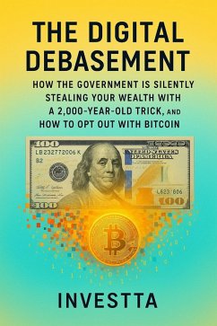 Cover The Digital Debasement: How the Government is Silently Stealing Your Wealth with a 2,000 Year-Old Trick, and How to Opt Out with Bitcoin (eBook, ePUB)