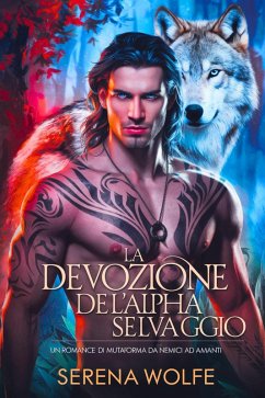 Cover La Devozione dell'Alpha Selvaggio: Un Romance di Mutaforma da Nemici ad Amanti (eBook, ePUB)