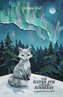 The Silver Fox and the Sunberry: Ten Bedtime Stories from Norway (eBook, ePUB) - Eld, Linnea The Silver Fox and the Sunberry: Ten Bedtime Stories from Norway (eBook, ePUB) - Eld, Linnea