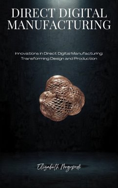 Innovations in Direct Digital Manufacturing: Transforming Design and Production (MACHINE INTELLIGENCE) (eBook, ePUB) - Mogopodi, Elizabeth