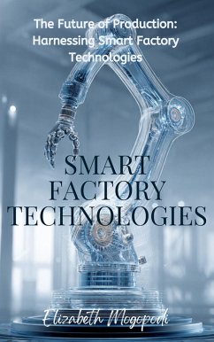 Cover The Future of Production: Harnessing Smart Factory Technologies (MACHINE INTELLIGENCE) (eBook, ePUB)