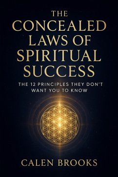 The Concealed Laws of Spiritual Success: The 12 Principles They Don't Want You to Know (eBook, ePUB) - Brooks, Calen The Concealed Laws of Spiritual Success: The 12 Principles They Don't Want You to Know (eBook, ePUB) - Brooks, Calen