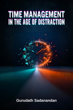 Time Management in the Age of Distraction (eBook, ePUB) - Gurudath; Sadanandan, Gurudath