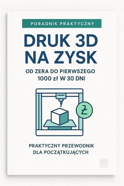 Druk 3D na Zysk: praktyczny przewodnik dla poczatkujacych Od zera do pierwszego 1000 zl w 30 dni (eBook, ePUB) - Wolny, Marek