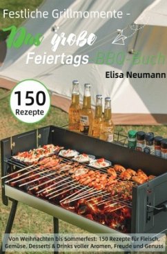 Festliche Grillmomente - Das große Feiertags-BBQ-Buch Festliche Grillmomente - Das große Feiertags-BBQ-Buch