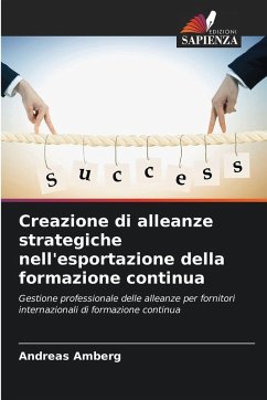 Creazione di alleanze strategiche nell'esportazione della formazione continua - Amberg, Andreas Creazione di alleanze strategiche nell'esportazione della formazione continua - Amberg, Andreas