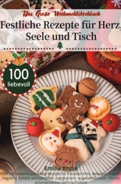 Das Große Weihnachtskochbuch - Festliche Rezepte für Herz, Seele und Tisch Das Große Weihnachtskochbuch - Festliche Rezepte für Herz, Seele und Tisch