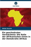 Ein geschwärztes Vermächtnis: Die Rolle der Afrikanischen Union in der Demokratie Afrikas