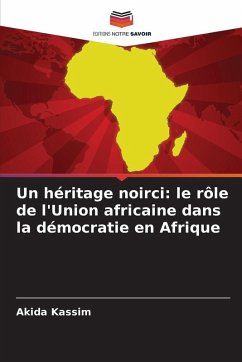 Un héritage noirci: le rôle de l'Union africaine dans la démocratie en Afrique - Kassim, Akida