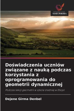 Do¿wiadczenia uczniów zwi¿zane z nauk¿ podczas korzystania z oprogramowania do geometrii dynamicznej - Denbel, Dejene Girma Do¿wiadczenia uczniów zwi¿zane z nauk¿ podczas korzystania z oprogramowania do geometrii dynamicznej - Denbel, Dejene Girma