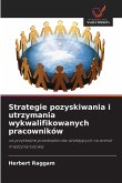 Strategie pozyskiwania i utrzymania wykwalifikowanych pracowników Strategie pozyskiwania i utrzymania wykwalifikowanych pracowników