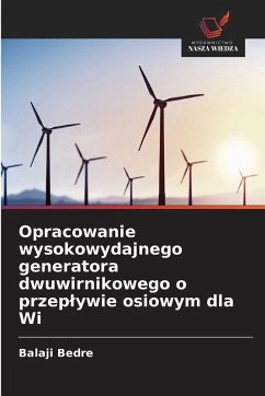 Cover Opracowanie wysokowydajnego generatora dwuwirnikowego o przep¿ywie osiowym dla Wi
