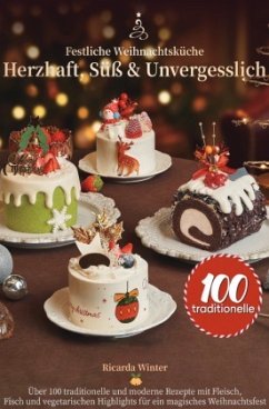 Festliche Weihnachtsküche - Herzhaft, Süß & Unvergesslich Festliche Weihnachtsküche - Herzhaft, Süß & Unvergesslich
