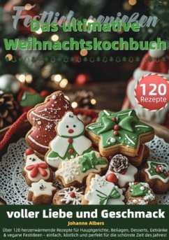 Festlich genießen - Das ultimative Weihnachtskochbuch voller Liebe und Geschmack