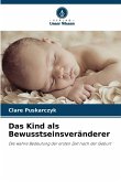 Das Kind als Bewusstseinsveränderer Das Kind als Bewusstseinsveränderer