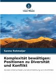 Komplexität bewältigen: Positionen zu Diversität und Konflikt Komplexität bewältigen: Positionen zu Diversität und Konflikt