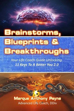 Brainstorms, Blueprints & Breakthroughs: Your Life Coach Guide Unlocking 11 Keys To A Better You 2.0 (eBook, ePUB) - Payne, Marque Anthony