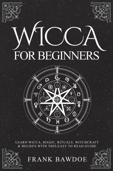 Wicca for Beginners: Learn Wicca, Magic, Rituals, Witchcraft & Beliefs with This Easy to Read Guide (eBook, ePUB) Wicca for Beginners: Learn Wicca, Magic, Rituals, Witchcraft & Beliefs with This Easy to Read Guide (eBook, ePUB)