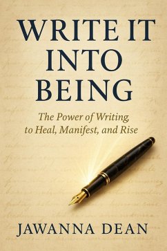 Cover Write It Into Being The Power Of Writing, to Heal, Manifest, and Rise (eBook, ePUB)
