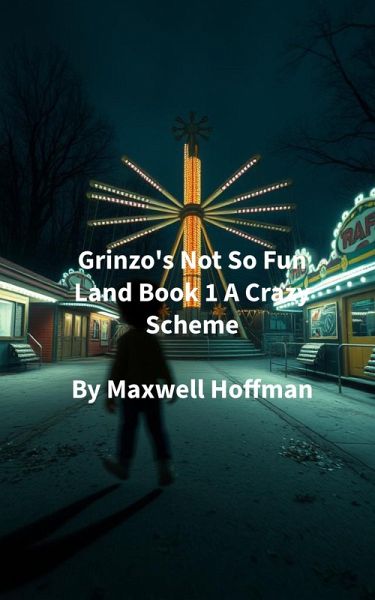 Grinzo's Not So Fun Land Book 1 A Crazy Scheme (eBook, ePUB) Grinzo's Not So Fun Land Book 1 A Crazy Scheme (eBook, ePUB)