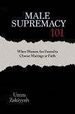 Male Supremacy 101: When Women Are Forced to Choose Marriage or Faith (eBook, ePUB)