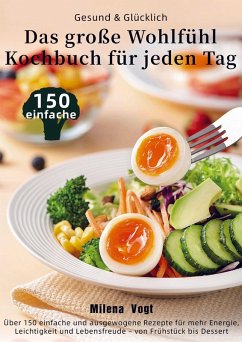 Gesund & Glücklich - Das große Wohlfühl-Kochbuch für jeden Tag - Vogt, Milena