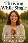 Thriving While Single: Cultivating a Fulfilling Life on Your Own Terms (eBook, ePUB)