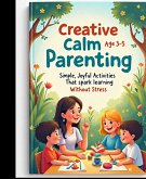 Creative Calm Parenting: Simple, Joyful Activities That Spark Learning Without Stress (eBook, ePUB)