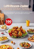 Luftfritteusen-Zauber - Knusprig, Lecker, Schnell! Luftfritteusen-Zauber - Knusprig, Lecker, Schnell!