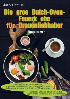 Glut & Genuss - Die große Dutch-Oven-Feuerküche für Draußenliebhaber - Reimer, Jonas