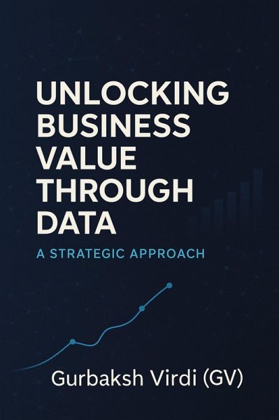 Unlocking Business Value Through DATA (eBook, ePUB) Unlocking Business Value Through DATA (eBook, ePUB)
