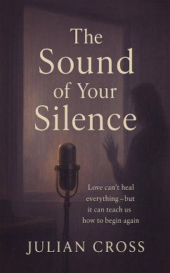Cover The Sound of Your Silence: Love can't heal everything - but it can teach us how to begin again. (The Unwritten Hearts Series, #2) (eBook, ePUB)