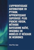 L'apprentissage Automatique en Python. Apprentissage Supervisé: Plus Proche Voisin, Méthode Bayesienne Naïve, Ensemble De Modèles et Réseaux de Neurones (MACHINE LEARNING) (eBook, ePUB)