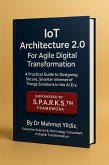 IoT Architecture 2.0 for Agile Digital Transformation: A Practical Guide to Designing Secure, Smarter Internet of Things Solutions in the AI Era (eBook, ePUB)