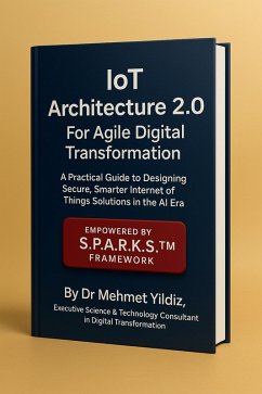 Cover IoT Architecture 2.0 for Agile Digital Transformation: A Practical Guide to Designing Secure, Smarter Internet of Things Solutions in the AI Era (eBook, ePUB)