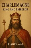 Charlemagne: King and Emperor (Crowned in Glory: The World's Greatest Kings, #7) (eBook, ePUB)