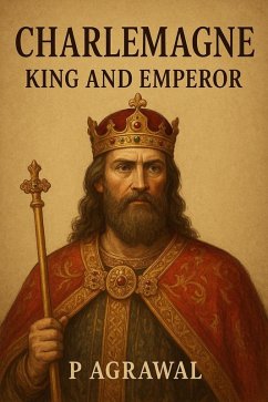 Cover Charlemagne: King and Emperor (Crowned in Glory: The World's Greatest Kings, #7) (eBook, ePUB)