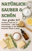 NATÜRLICH SCHÖN & SAUBER :Das große DIY-Handbuch - über 15 Haushaltszutaten, 300+ Anwendungsmöglichkeiten & 100 Rezepte für Haus, Körper & Seele (eBook, ePUB)
