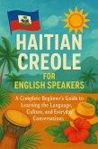 Haitian Creole for English Speakers: A Complete Beginner's Guide to Learning the Language, Culture, and Everyday Conversations (eBook, ePUB)