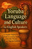 Yoruba Language and Culture for English Speakers: A Complete Beginner's Guide to Learning Yoruba, Everyday Phrases, and Nigerian Traditions (eBook, ePUB) Yoruba Language and Culture for English Speakers: A Complete Beginner's Guide to Learning Yoruba, Everyday Phrases, and Nigerian Traditions (eBook, ePUB)