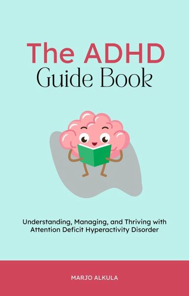 The ADHD Guide Book: Understanding, Managing, and Thriving with Attention Deficit Hyperactivity Disorder (eBook, ePUB) The ADHD Guide Book: Understanding, Managing, and Thriving with Attention Deficit Hyperactivity Disorder (eBook, ePUB)