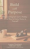 Build with Purpose: Why Creating Isn't Just a Hobby - It's a Way to Come Home to Yourself (eBook, ePUB)
