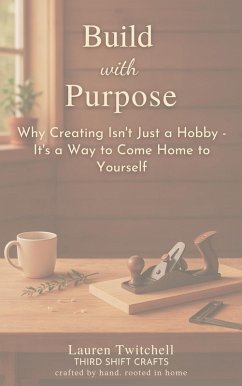Build with Purpose: Why Creating Isn't Just a Hobby - It's a Way to Come Home to Yourself (eBook, ePUB) - Twitchell, Lauren